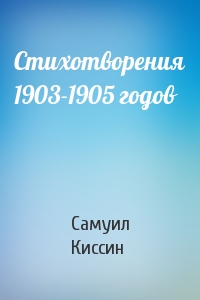 Самуил Киссин - Стихотворения 1903-1905 годов