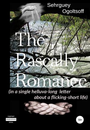 Обложка книги «The Rascally Romance (in a single helluva-long letter about a flicking-short life)» — Сергей Огольцов