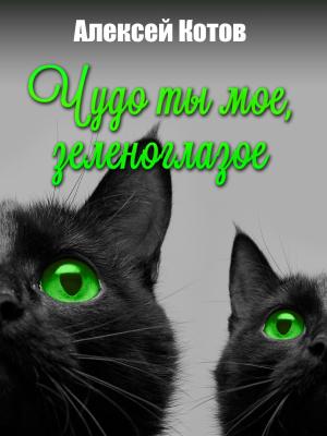 Обложка книги «Чудо ты мое, зеленоглазое» — Алексей Котов