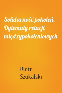 Solidarność pokoleń. Dylematy relacji międzypokoleniowych