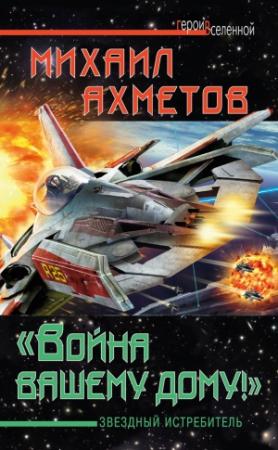 Обложка книги ««Война вашему дому»! Звездный истребитель» — Михаил Ахметов