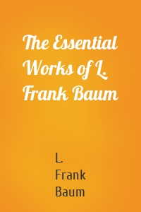 The Essential Works of L. Frank Baum