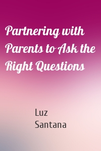 Partnering with Parents to Ask the Right Questions