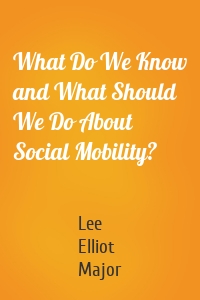 What Do We Know and What Should We Do About Social Mobility?