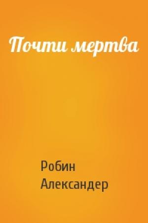 Обложка книги «Почти мертва» — Робин Александер