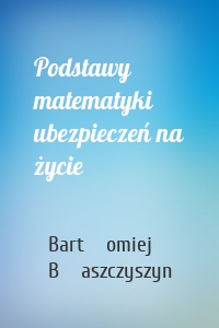 Podstawy matematyki ubezpieczeń na życie