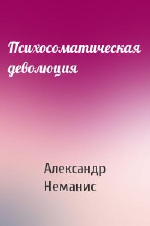 Обложка книги «Психосоматическая деволюция» — Александр Неманис