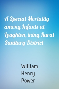 A Special Mortality among Infants at Loughton, ining Rural Sanitary District