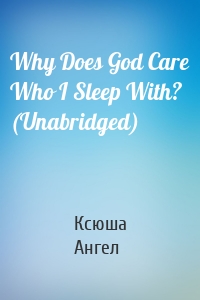 Why Does God Care Who I Sleep With? (Unabridged)