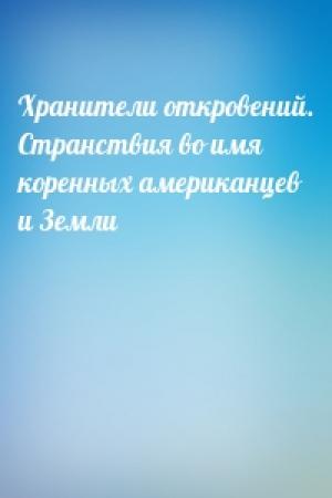 Обложка книги «Хранители откровений. Странствия во имя коренных американцев и Земли»