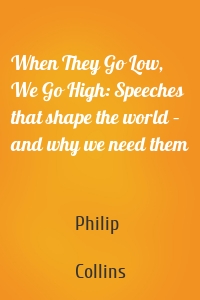 When They Go Low, We Go High: Speeches that shape the world – and why we need them