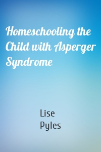 Homeschooling the Child with Asperger Syndrome