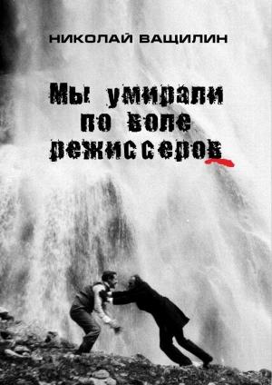Обложка книги «Мы умирали по воле режиссёров» — Николай Ващилин