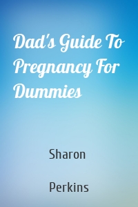 Dad's Guide To Pregnancy For Dummies