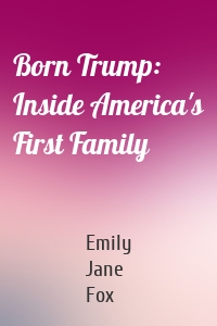 Born Trump: Inside America's First Family
