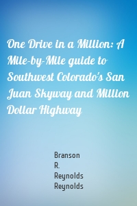 One Drive in a Million: A Mile-by-Mile guide to Southwest Colorado's San Juan Skyway and Million Dollar Highway