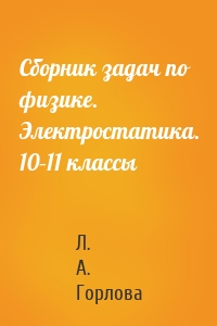 Сборник задач по физике. Электростатика. 10–11 классы