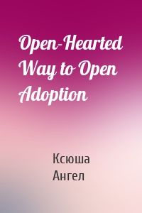 Open-Hearted Way to Open Adoption