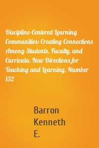 Discipline-Centered Learning Communities: Creating Connections Among Students, Faculty, and Curricula. New Directions for Teaching and Learning, Number 132