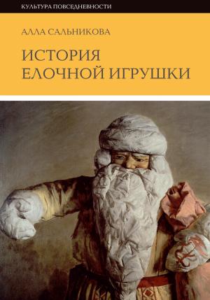 Обложка книги «История елочной игрушки, или как наряжали советскую елку» — Алла Сальникова