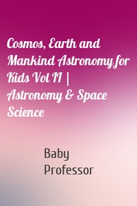 Cosmos, Earth and Mankind Astronomy for Kids Vol II | Astronomy & Space Science