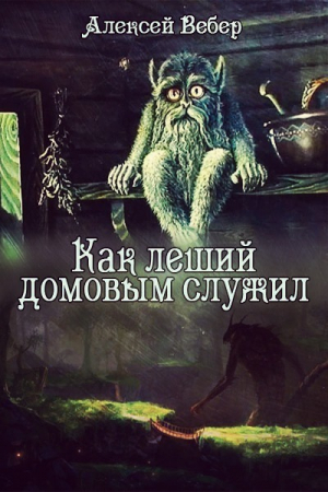 Обложка книги «Как леший домовым служил (СИ)» — Алексей Вебер