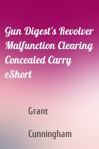 Gun Digest's Revolver Malfunction Clearing Concealed Carry eShort