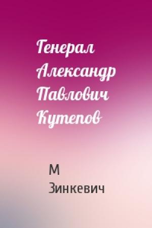 Обложка книги «Генерал Александр Павлович Кутепов» — М Зинкевич