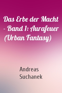 Das Erbe der Macht - Band 1: Aurafeuer (Urban Fantasy)
