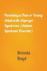 Parenting a Teen or Young Adult with Asperger Syndrome (Autism Spectrum Disorder)