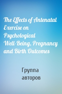 The Effects of Antenatal Exercise on Psychological Well-Being, Pregnancy and Birth Outcomes