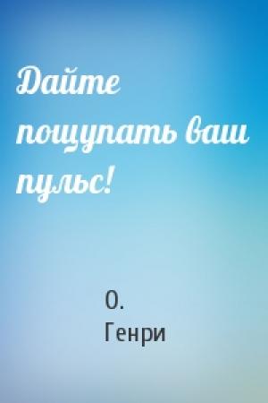 Обложка книги «Дайте пощупать ваш пульс!» — О. Генри