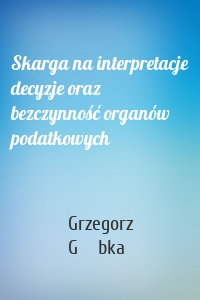 Skarga na interpretacje decyzje oraz bezczynność organów  podatkowych