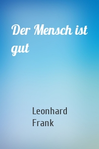 Der Mensch ist gut