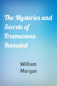 The Mysteries and Secrets of Freemasons Revealed