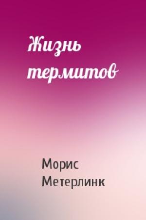 Обложка книги «Жизнь термитов» — Морис Метерлинк
