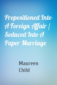 Propositioned Into A Foreign Affair / Seduced Into A Paper Marriage