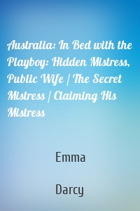 Australia: In Bed with the Playboy: Hidden Mistress, Public Wife / The Secret Mistress / Claiming His Mistress