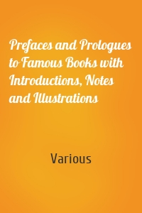 Prefaces and Prologues to Famous Books with Introductions, Notes and Illustrations