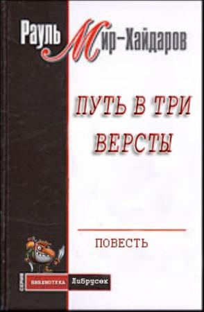 Обложка книги «Путь в три версты» — Рауль Мирсаидович Мир-Хайдаров