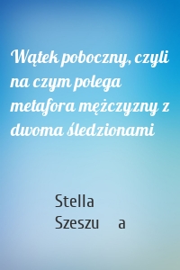 Wątek poboczny, czyli na czym polega metafora mężczyzny z dwoma śledzionami