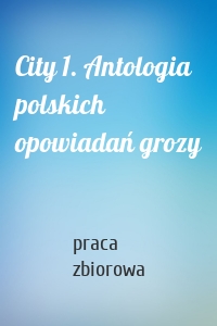 City 1. Antologia polskich opowiadań grozy