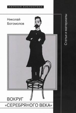 Обложка книги «Вокруг «Серебряного века»» — Николай Богомолов