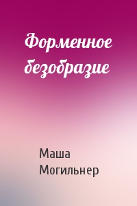 Маша Могильнер - Форменное безобразие