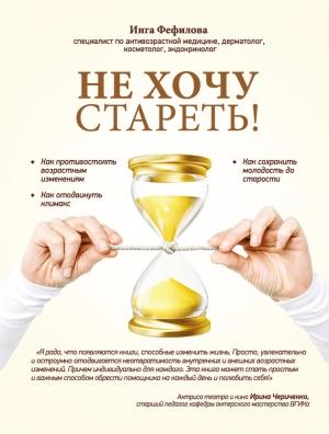 Обложка книги «Не хочу стареть! Энциклопедия методов антивозрастной медицины» — Инга Фефилова