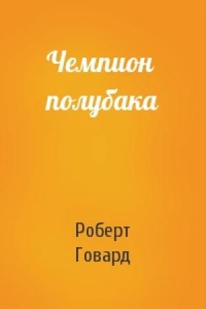 Обложка книги «Чемпион полубака» — Роберт Говард