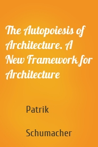 The Autopoiesis of Architecture. A New Framework for Architecture