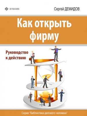 Обложка книги «Как открыть фирму. Руководство к действию» — Сергей Демидов