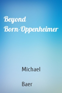 Beyond Born-Oppenheimer