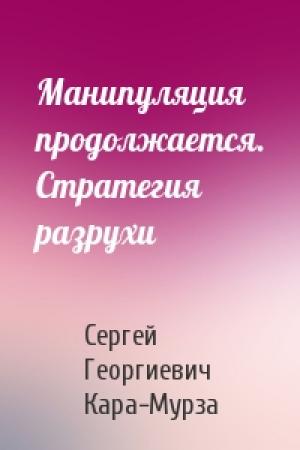 Обложка книги «Манипуляция продолжается. Стратегия разрухи» — Сергей Кара-Мурза